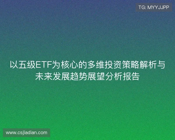 以五级ETF为核心的多维投资策略解析与未来发展趋势展望分析报告